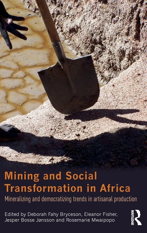 Mining and Social Transformation in Africa: Mineralizing and Democratizing Trends in Artisanal Production (Routledge Studies in Development and Society)
