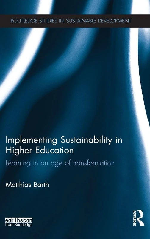 Implementing Sustainability in Higher Education: Learning in an age of transformation (Routledge Studies in Sustainable Development)