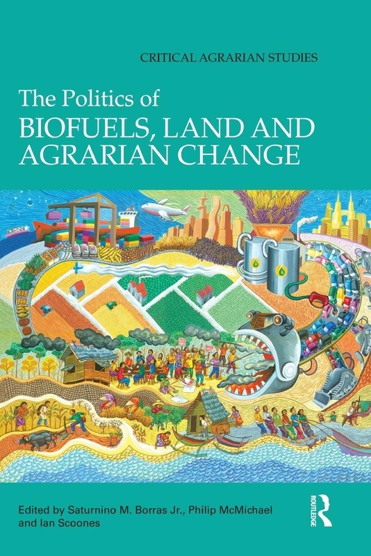 The Politics of Biofuels, Land and Agrarian Change (Critical Agrarian Studies)
