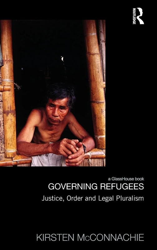 Governing Refugees: Justice, Order and Legal Pluralism (Law, Development and Globalization)
