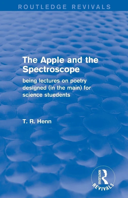 The Apple and the Spectroscope (Routledge Revivals): Being Lectures on Poetry Designed (in the main) for Science Students