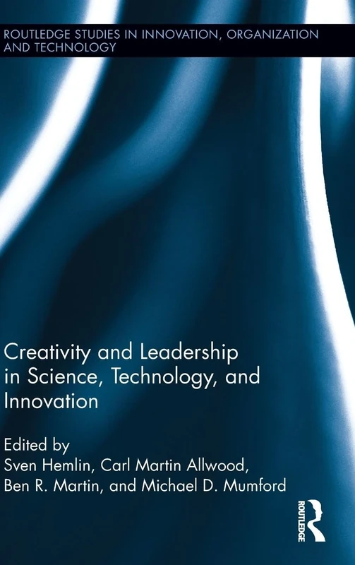 Creativity and Leadership in Science, Technology, and Innovation (Routledge Studies in Innovation, Organizations and Technology)