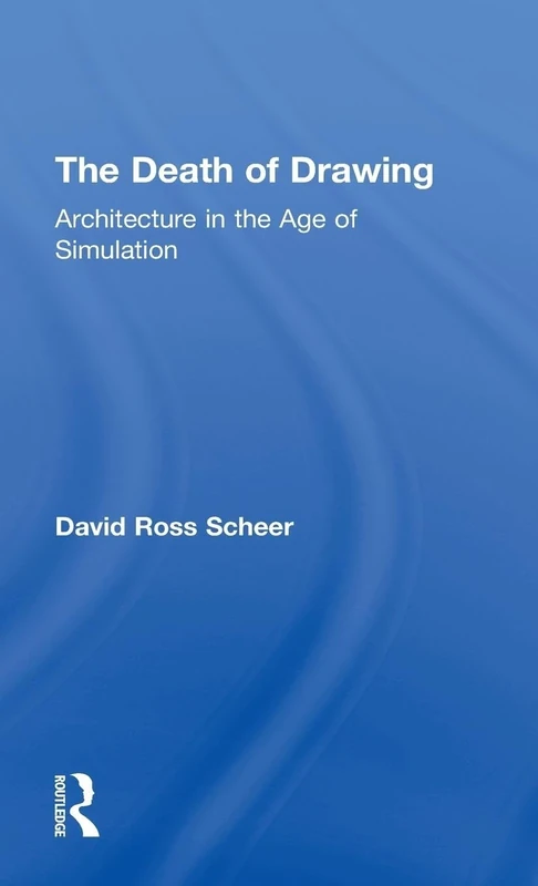 The Death of Drawing: Architecture in the Age of Simulation