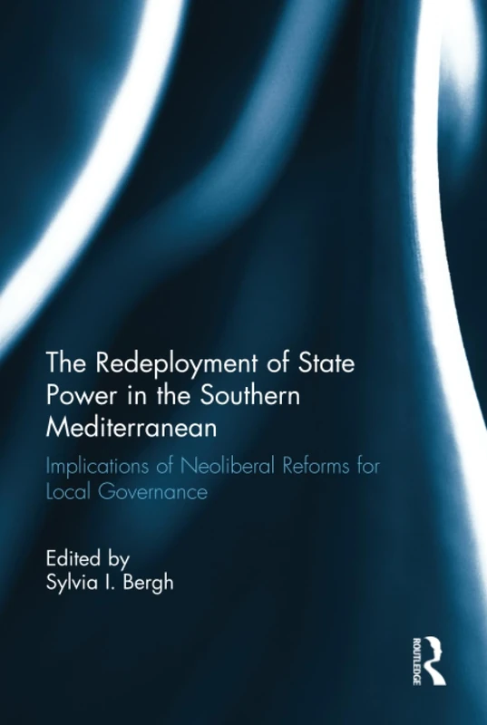 The Redeployment of State Power in the Southern Mediterranean: Implications of Neoliberal Reforms for Local Governance