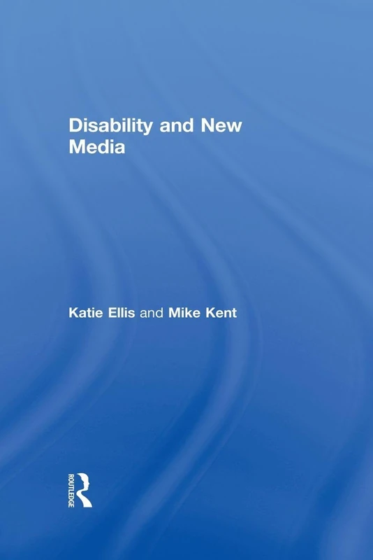 Disability and New Media (Routledge Studies in New Media and Cyberculture)