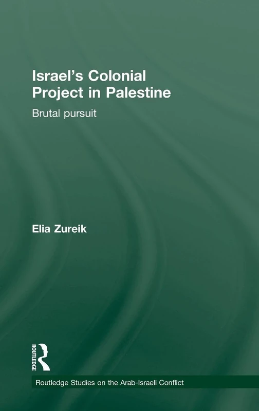 Israel's Colonial Project in Palestine: Brutal Pursuit (Routledge Studies on the Arab-Israeli Conflict)