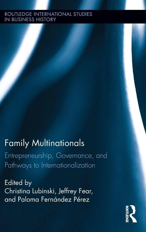 Family Multinationals: Entrepreneurship, Governance, and Pathways to Internationalization: 23 (Routledge International Studies in Business History)