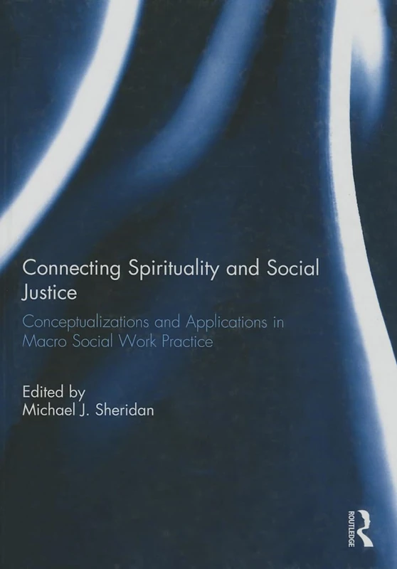 Connecting Spirituality and Social Justice: Conceptualizations and Applications in Macro Social Work Practice