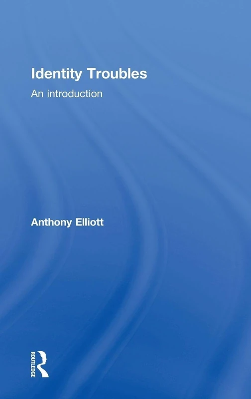 Routledge Identity Troubles: An Introduction by Anthony Elliott