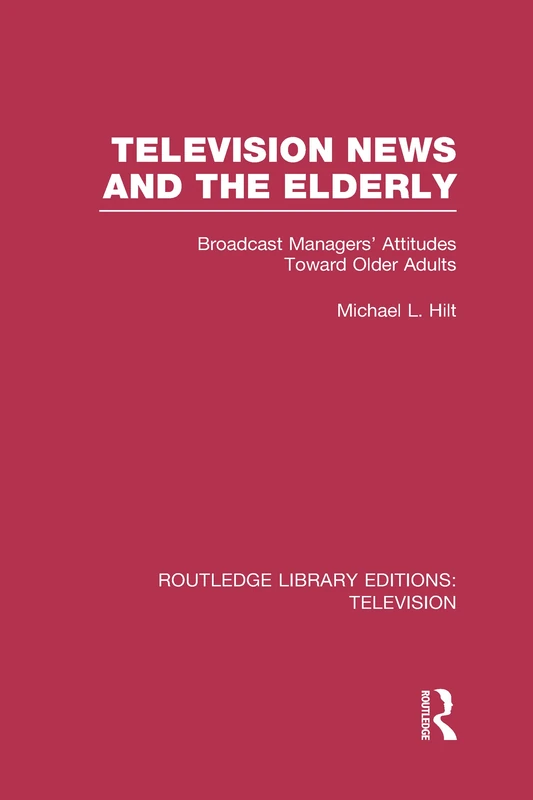 Television News and the Elderly: Broadcast Managers' Attitudes Toward Older Adults (Routledge Library Editions: Television) - Image 1