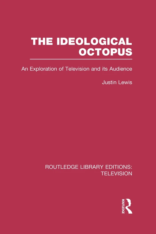 The Ideological Octopus: An Exploration of Television and its Audience (Routledge Library Editions: Television)