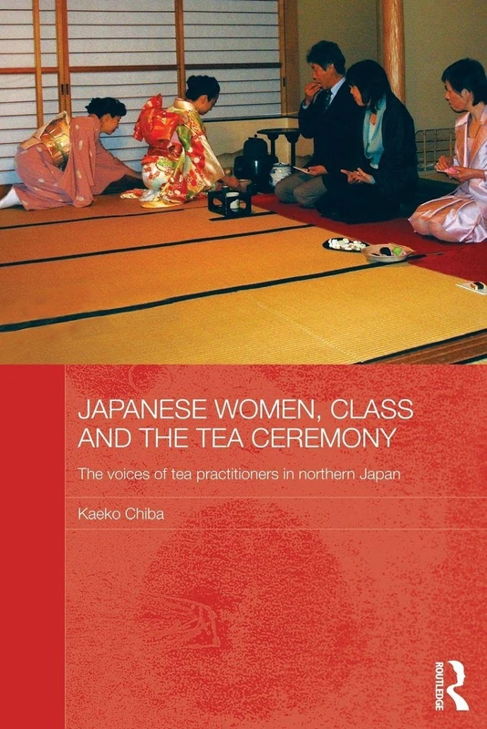 Japanese Women, Class and the Tea Ceremony: The voices of tea practitioners in northern Japan (Japan Anthropology Workshop Series)