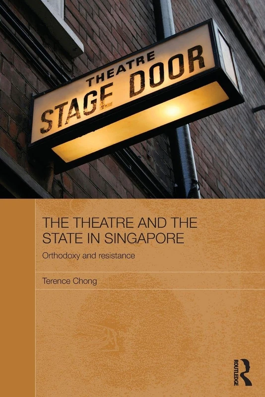 The Theatre and the State in Singapore: Orthodoxy and Resistance (Routledge Contemporary Southeast Asia Series)