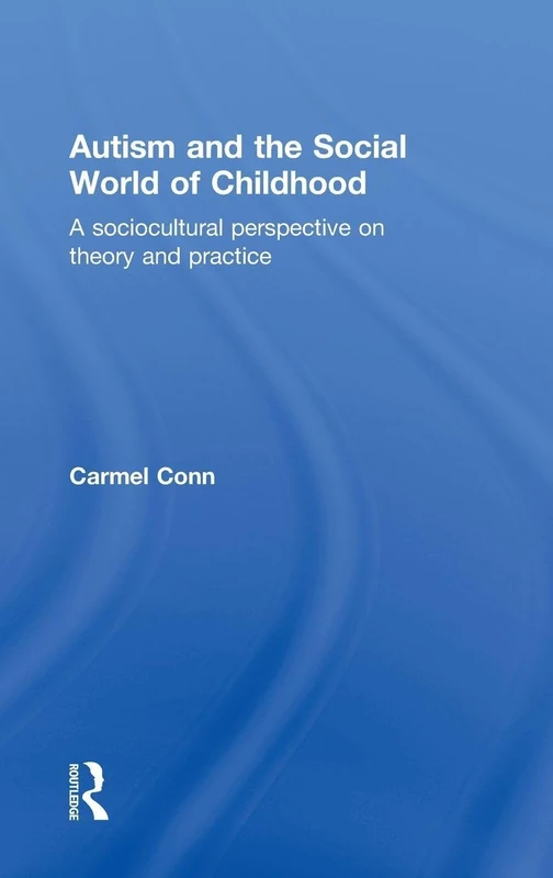 Autism and the Social World of Childhood: A sociocultural perspective on theory and practice
