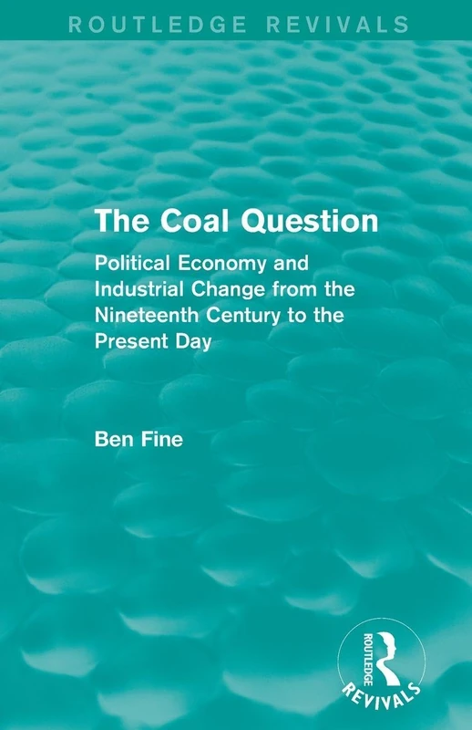 The Coal Question (Routledge Revivals): Political Economy and Industrial Change from the Nineteenth Century to the Present Day