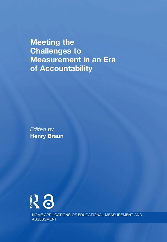 Meeting the Challenges to Measurement in an Era of Accountability (NCME APPLICATIONS OF EDUCATIONAL MEASUREMENT AND ASSESSMENT)