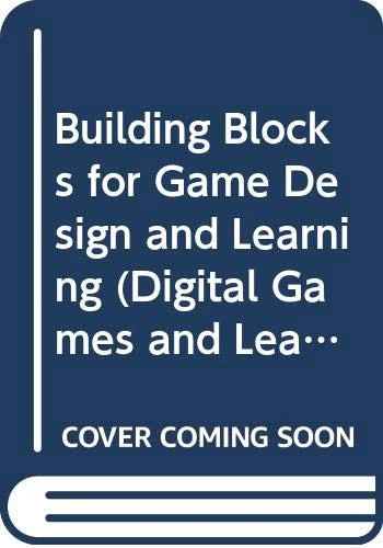 Building Blocks for Game Design and Learning (Digital Games, Simulations, and Play in Learning)