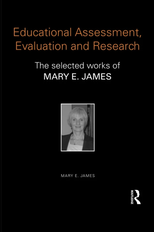 Educational Assessment, Evaluation and Research: The selected works of Mary E. James (World Library of Educationalists)