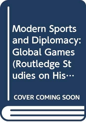 Modern Sports and Diplomacy: Global Games (Routledge Studies on History and Globalization)