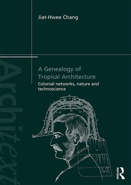 A Genealogy of Tropical Architecture: Colonial Networks, Nature and Technoscience (Architext)