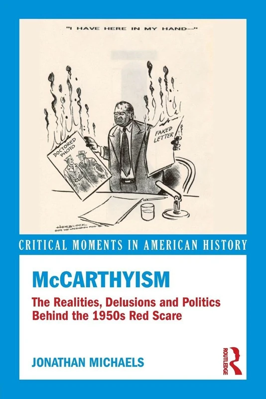 McCarthyism: The Realities, Delusions and Politics Behind the 1950s Red Scare (Critical Moments in American History)