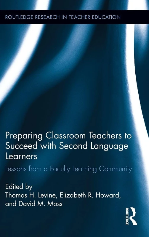 Preparing Classroom Teachers to Succeed with Second Language Learners: Lessons from a Faculty Learning Community: 1 (Routledge Research in Teacher Education)