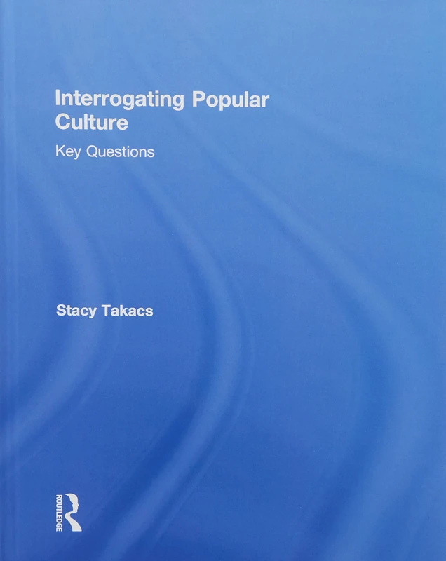 Routledge Interrogating Popular Culture: Key Questions Book