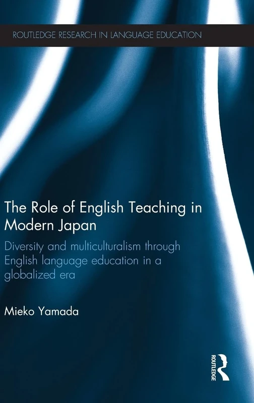 The Role of English Teaching in Modern Japan: Diversity and multiculturalism through English language education in a globalized era (Routledge Research in Language Education)