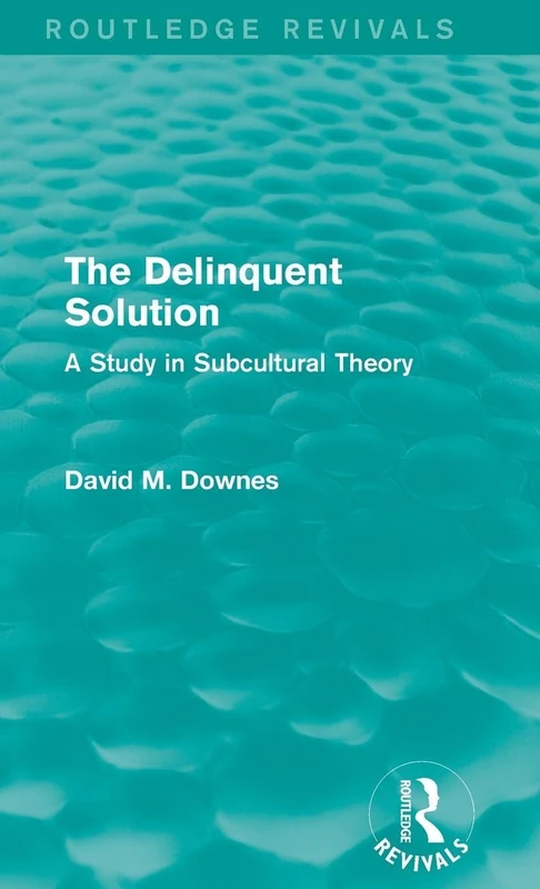 The Delinquent Solution (Routledge Revivals): A Study in Subcultural Theory