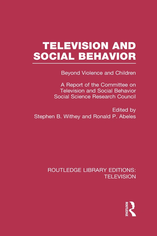 Television and Social Behavior: Beyond Violence and Children / A Report of the Committee on Television and Social Behavior, Social Science Research Council (Routledge Library Editions: Television)