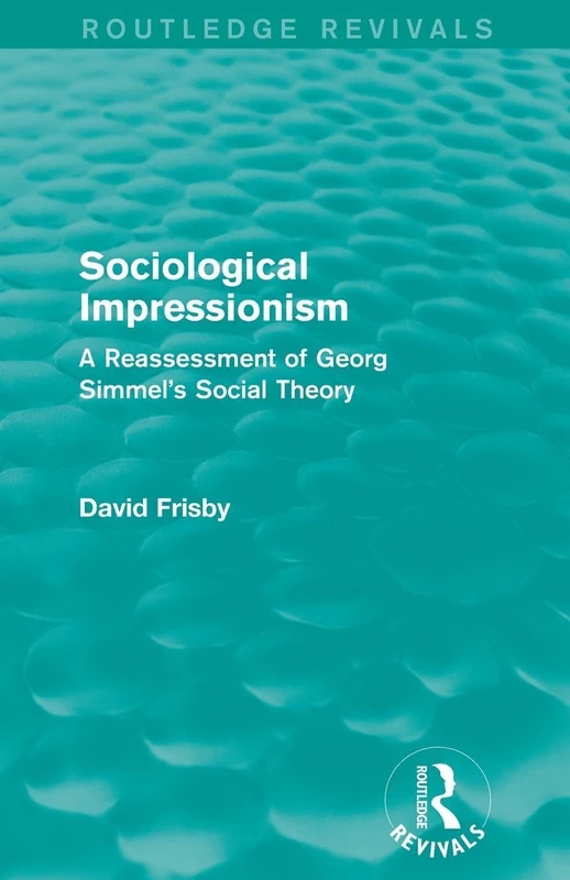 Sociological Impressionism (Routledge Revivals): A Reassessment of Georg Simmel's Social Theory