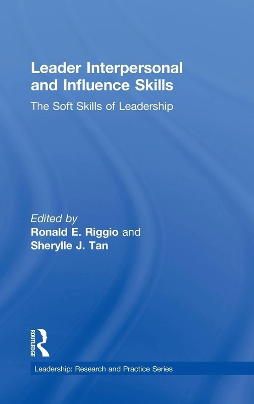 Leader Interpersonal and Influence Skills: The Soft Skills of Leadership (Leadership: Research and Practice)