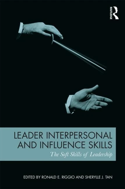 Leader Interpersonal and Influence Skills: The Soft Skills of Leadership (Leadership: Research and Practice)