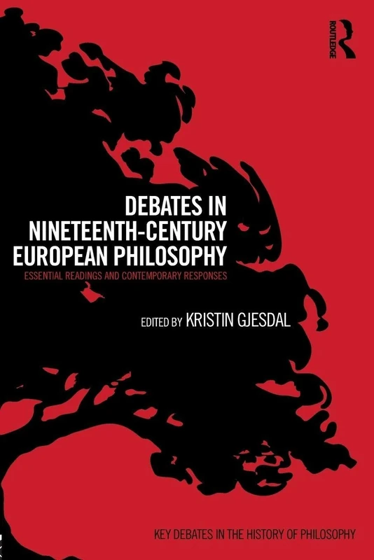Debates in Nineteenth-Century European Philosophy: Essential Readings and Contemporary Responses (Key Debates in the History of Philosophy)