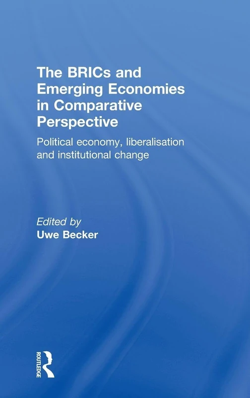 The BRICs and Emerging Economies in Comparative Perspective: Political Economy, Liberalisation and Institutional Change