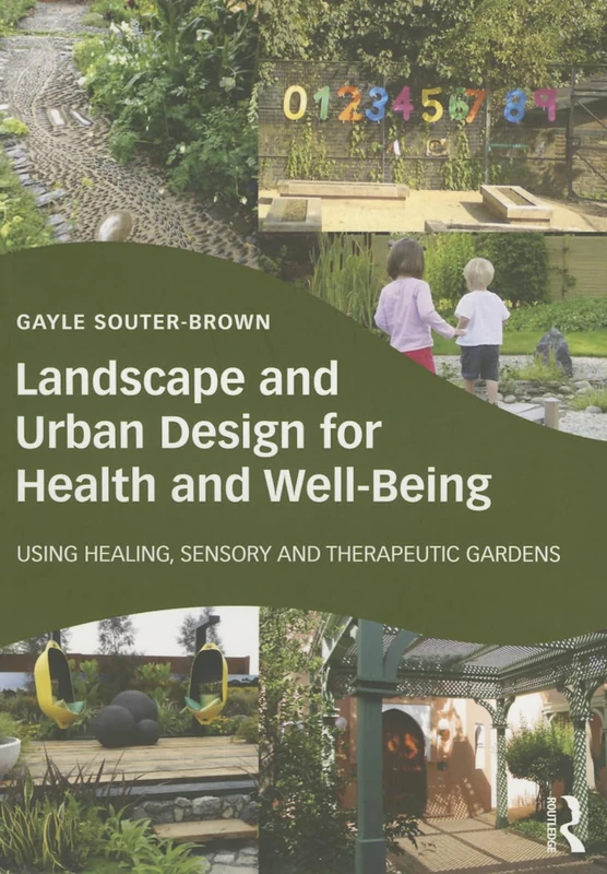 Landscape and Urban Design for Health and Well-Being: Using Healing, Sensory and Therapeutic Gardens