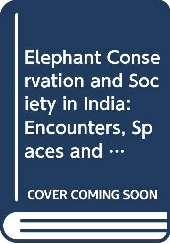 Elephant Conservation and Society in India: Encounters, Spaces and Politics (Earthscan Conservation and Development)