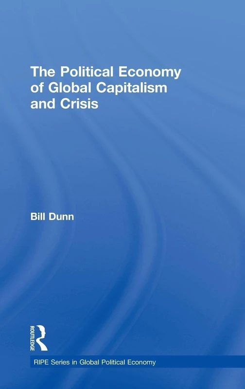 The Political Economy of Global Capitalism and Crisis (RIPE Series in Global Political Economy)