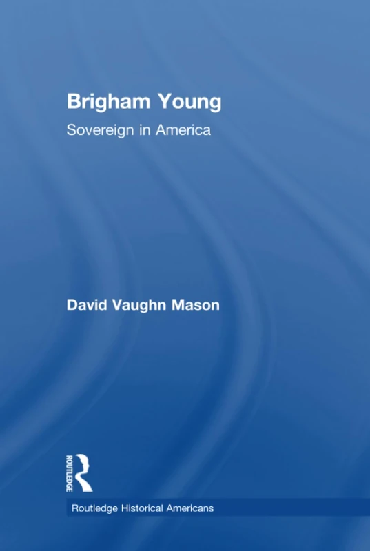 Routledge Brigham Young: Sovereign in America Biography