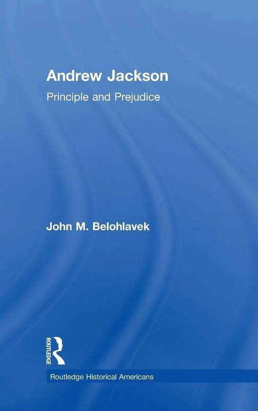 Routledge Andrew Jackson: Principle and Prejudice Biography