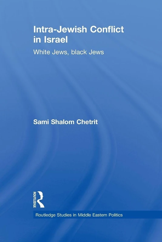 Intra-Jewish Conflict in Israel: White Jews, Black Jews (Routledge Studies in Middle Eastern Politics)