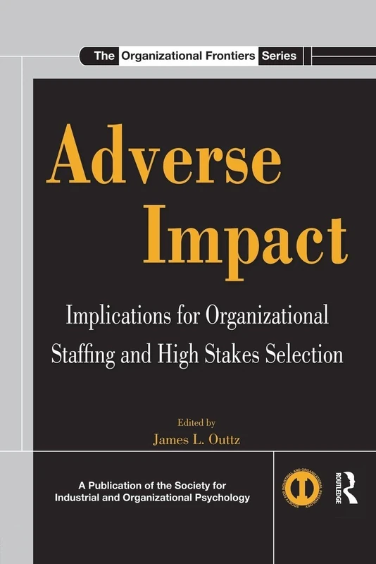 Adverse Impact: Implications for Organizational Staffing and High Stakes Selection (SIOP Organizational Frontiers Series)