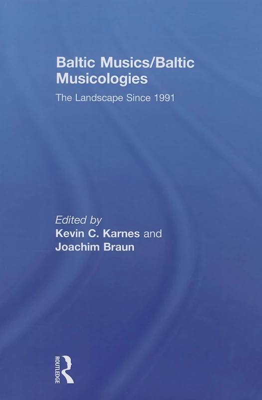 Baltic Musics/Baltic Musicologies: The Landscape Since 1991