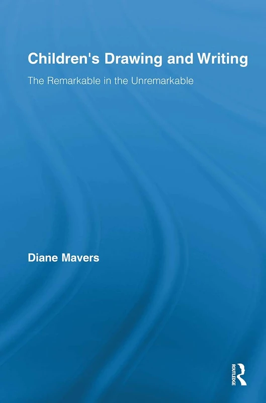 Children’s Drawing and Writing: The Remarkable in the Unremarkable (Routledge Research in Education)