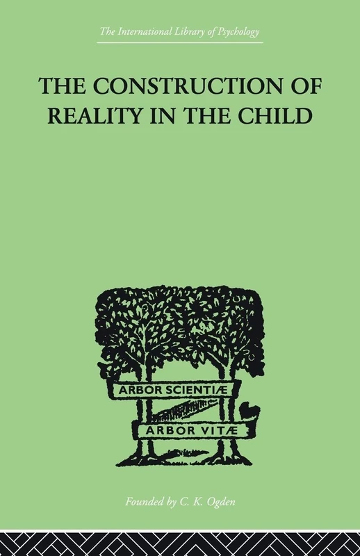 The Construction Of Reality In The Child (The International Library of Psychology)