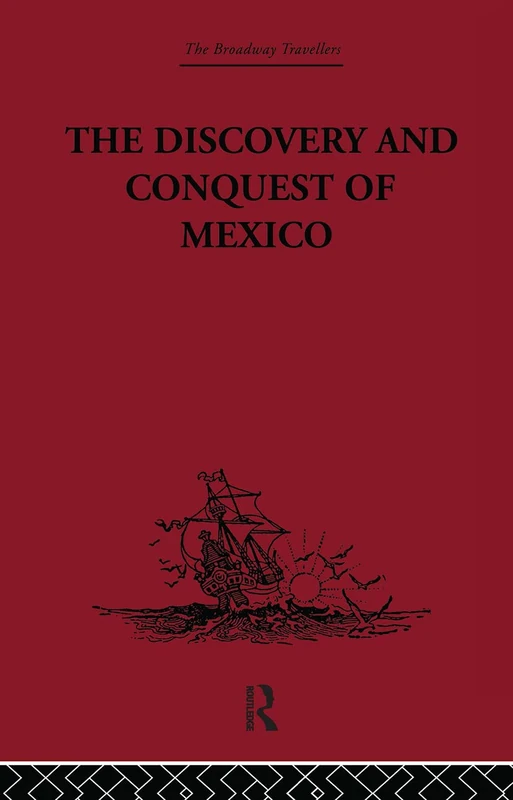 The Discovery and Conquest of Mexico 1517-1521 (The Broadway Travellers, 5)