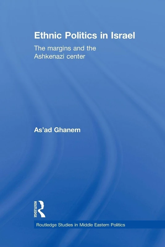 Ethnic Politics in Israel: The Margins and the Ashkenazi Centre (Routledge Studies in Middle Eastern Politics)