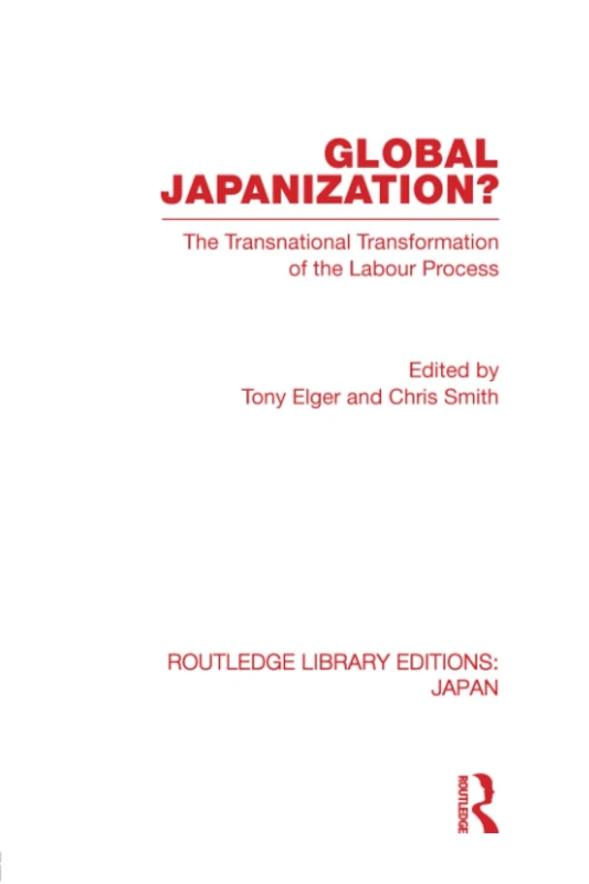 Global Japanization?: The Transnational Transformation of the Labour Process (Routledge Library Editions: Japan)