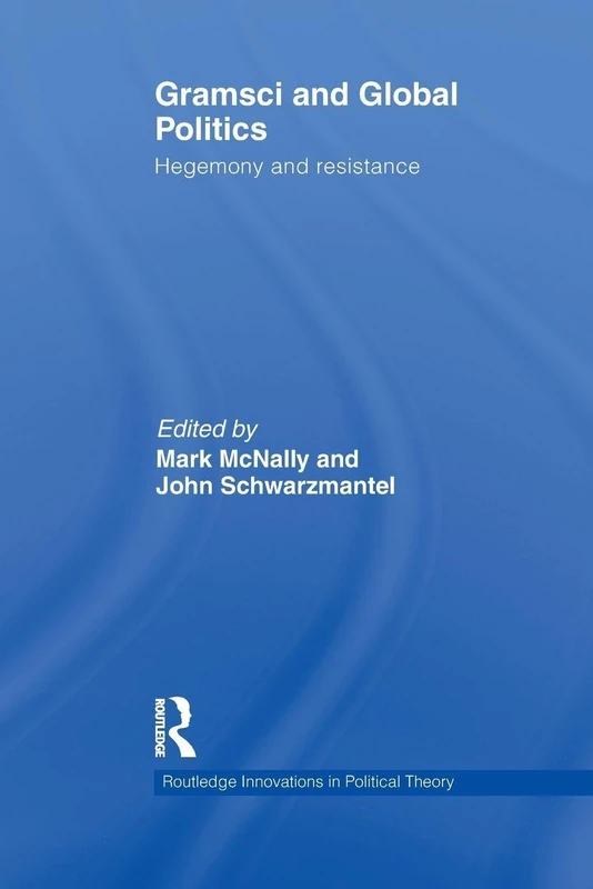 Gramsci and Global Politics: Hegemony and resistance (Routledge Innovations in Political Theory)