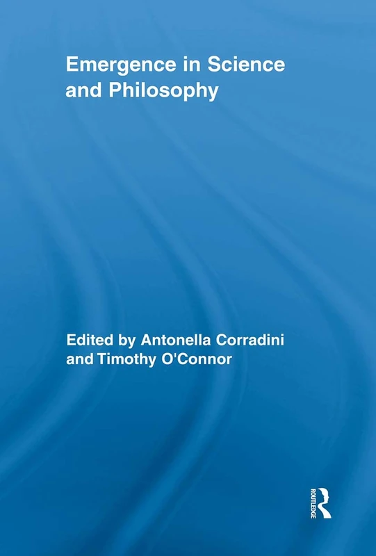 Emergence in Science and Philosophy (Routledge Studies in the Philosophy of Science)